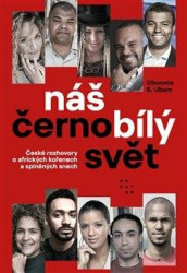 Náš černobílý svět (České rozhovory o afrických kořenech a splněných snech) - kniha z kategorie Společenská beletrie