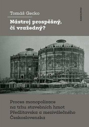 Nástroj prospěšný, či vražedný? (Proces monopolizace na trhustavebních hmot Předlitavska a meziválečného Československa) - kniha z kategorie Byznys a…