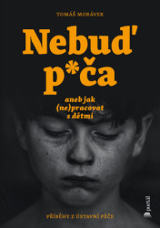 Nebuď p*ča aneb jak (ne)pracovat s dětmi (Příběhy z ústavní péče) - kniha z kategorie Pedagogika