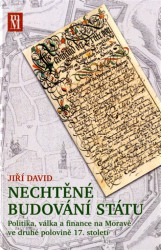Nechtěné budování státu (Politika, válka a finance na Moravě ve druhé polovině 17. století) - kniha z kategorie Historie