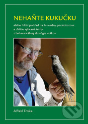 Nehaňte kukučku (alebo hlbší pohľad na hniezdny parazitizmus a ďalšie vybrané témy z behaviorálnej ekológie vtákov) - kniha z kategorie Biologie