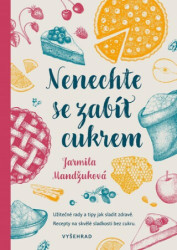 Nenechte se zabít cukrem (Užitečné rady a tipy, jak sladit zdravě Recepty na skvělé sladkosti bez cukru) - kniha z kategorie Diety a zdravá výživa