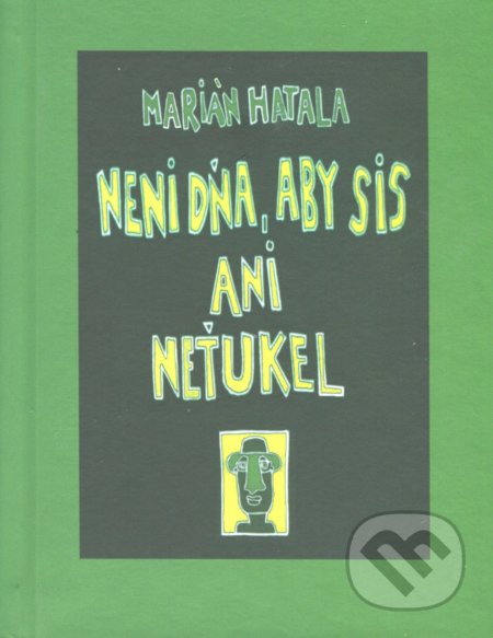 Neni dňa, aby sis ani neťukel