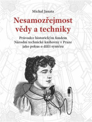 Nesamozřejmost vědy a techniky (Průvodce historickým fondem Národní technické knihovny v Praze jako pokus o dílčí syntézu) - kniha z kategorie…
