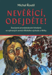 Nevěřící, odejděte! (Současné pronásledování křesťanů ve vybraných zemích Blízkého východu a Afriky) - kniha z kategorie Historie