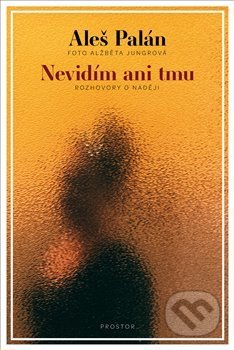 Nevidím ani tmu (Rozhovory o naději)