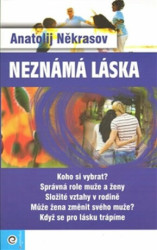 Neznámá láska (Koho si vybrat? Správná role muže a ženy. Složité vztahy v rodině. Může žena změnit svého muže? Když se pro lásku trápíme.) - kniha z…
