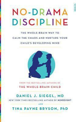 No-Drama Discipline : the whole-brain way to calm the chaos and nurture your child's developing mind