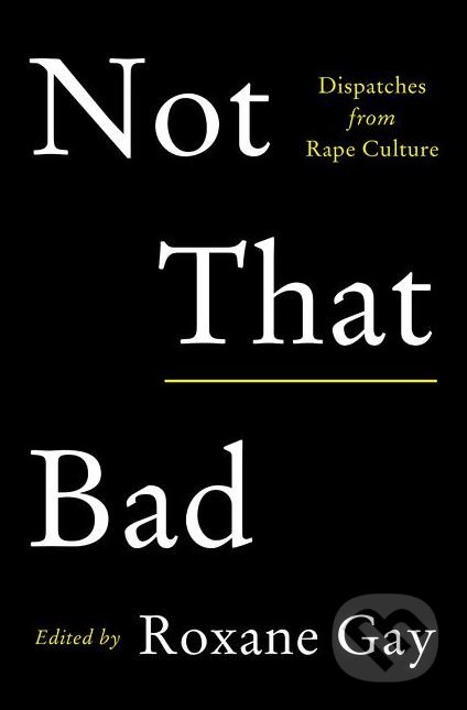 Not That Bad (Dispatches from Rape Culture)