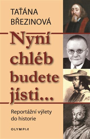 Nyní chléb budete jísti… - Reportážní výlety do historie