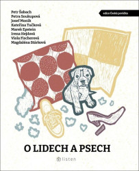 O lidech a psech - Irena Hejdová, Josef Moník, Kateřina Tučková, Magdaléna Stárková, Marek Epstein, Petr Šabach, Petra Soukupová, Viola Fischerová -…