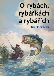 O rybách, rybářkách a rybářích - JIří Ondráček