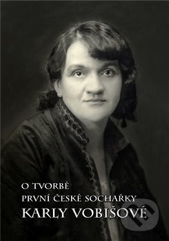 O tvorbě první české sochařky Karly Vobišové