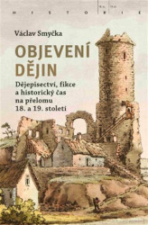 Objevení dějin (Dějepisectví, fikce a historický čas na přelomu 18. a 19. století) - kniha z kategorie Dějiny a teorie umění