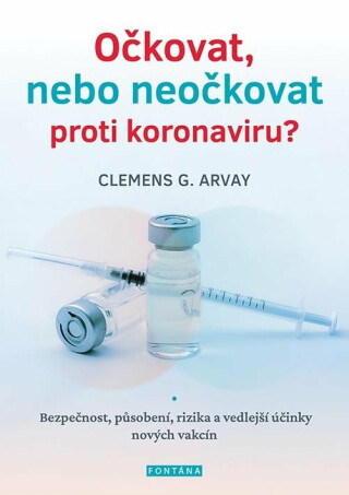 Očkovat, nebo neočkovat proti koronaviru? - Bezpečnost, působení, rizika a vedlejší účinky nových vakcín