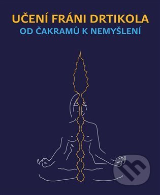 Od čakramů k nemyšlení (Učení Fráni Drtikola)