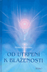 Od utrpení k blaženosti (Jak si ztěžujeme život a jak si ho můžeme usnadnit. O blaženosti procitnutí) - kniha z kategorie Spiritualita