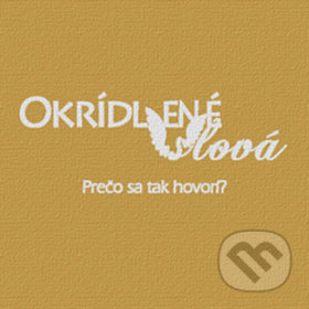 Okrídlené slová (Prečo sa tak hovorí?)