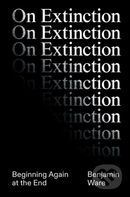 On Extinction (Beginning Again At The End)