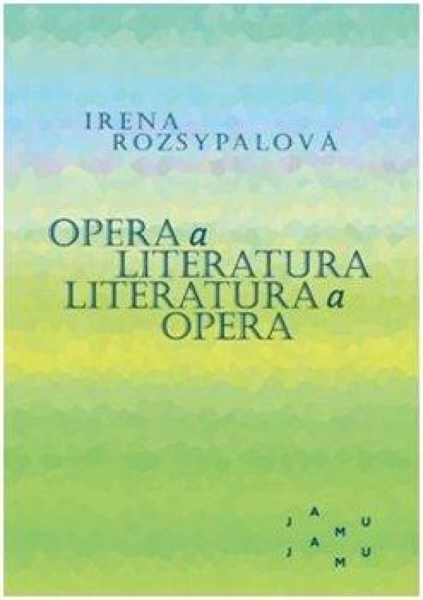 Opera a literatura. Literatura a opera - Irena Rozsypalová