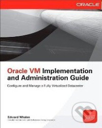 Oracle VM Implementation and Administration Guid (Master the Powerful Virtualization Tools in Oracle VM) - kniha z kategorie Odborné a naučné