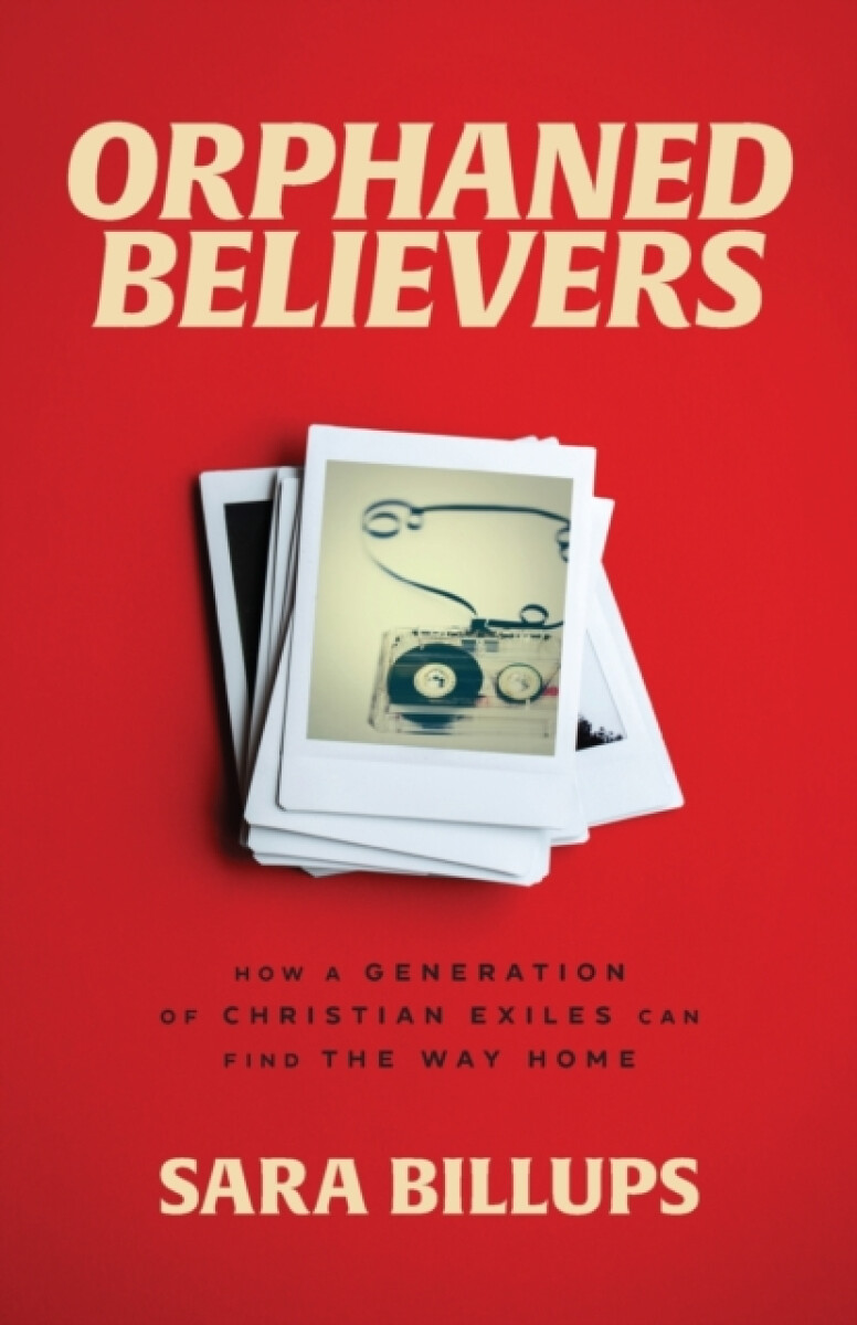 Orphaned Believers â€“ How a Generation of Christian Exiles Can Find the Way Home