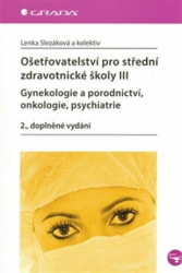 Ošetřovatelství pro střední zdravotnické školy III – Gynekologie a porodnictví, onkologie, psychiatrie