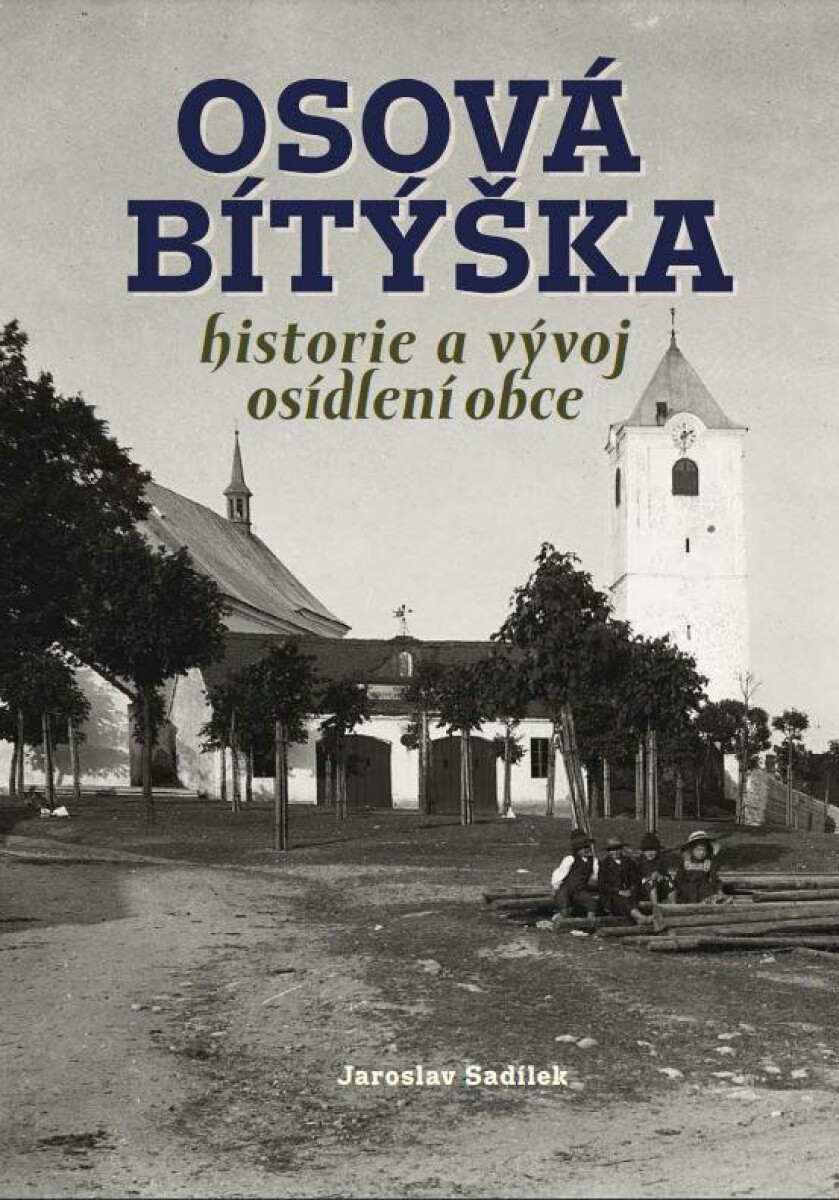 Osová Bítýška - historie a vývoj osídlení obce - Sadílek Jaroslav