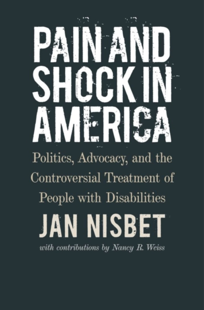 Pain and Shock in America â€“ Politics, Advocacy, and the Controversial Treatment of People with Disabilities