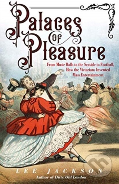 Palaces of Pleasure (From Music Halls to the Seaside to Football, How the Victorians Invented Mass Entertainment) - kniha z kategorie Historie