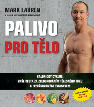 Palivo pro tělo - Kalorický cyklus, vaše cesta na zredukováním tělesného tuku a lepší vyrýsovaným svalstvem - Mark Lauren, Maggie Greenwoodová