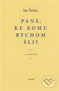 Pane, ke komu bychom šli? (21 kázání)