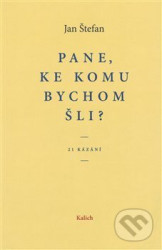 Pane, ke komu bychom šli? (21 kázání)