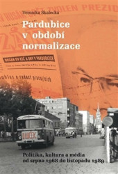 Pardubice v období normalizace (Politika, kultura a média od srpna 1968 do listopadu 1989) - kniha z kategorie Historie