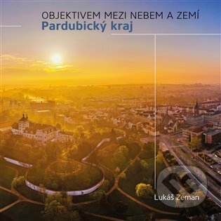 Pardubický kraj - Objektivem mezi nebem a zemí