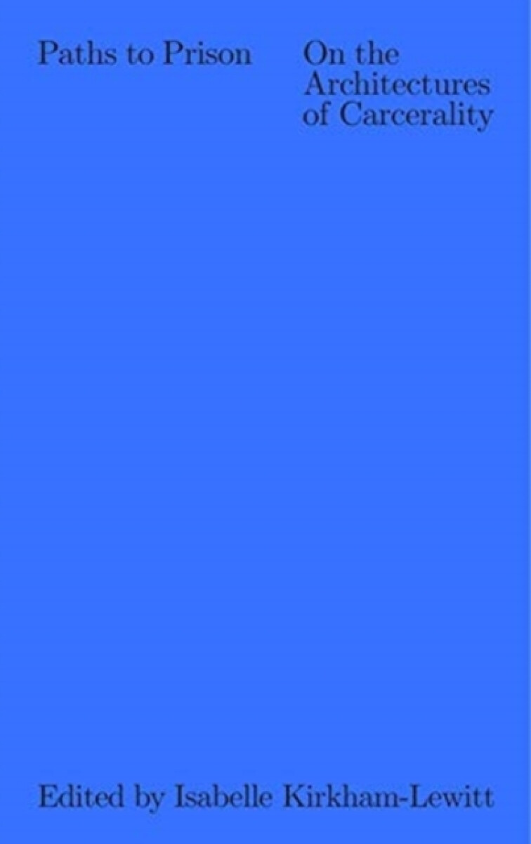 Paths to Prison â€“ On the Architecture of Carcerality