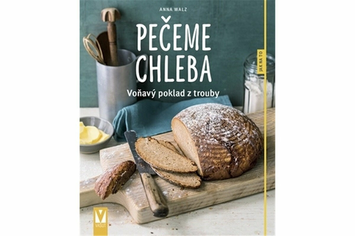 Pečeme chleba - voňavý poklad z trouby - Anna Walzová