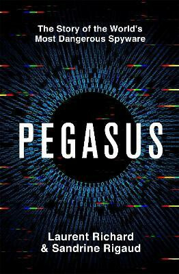 Pegasus: The Story of the World's Most Dangerous Spyware