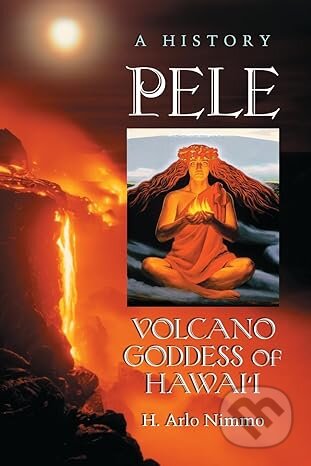 Pele Volcano Goddess Of Hawaii (A History)