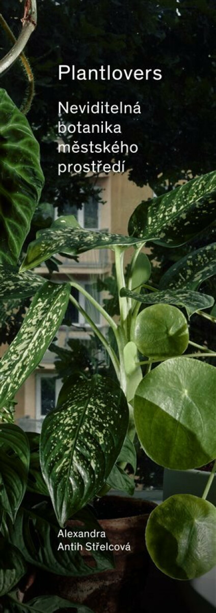Plantlovers. Neviditelná botanika městského prostředí - Alexandra Antih Střelcová