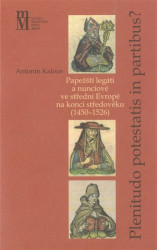 Plenitudo Potestatis in Partibus ? (Papežští legáti a nunciové ve střední Evropě na konci středověku (1450 – 1526)) - kniha z kategorie Historie