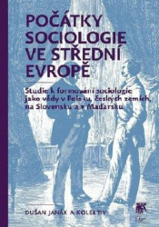 Počátky sociologie ve střední Evropě (Studie k formování sociologie jako vědy v Polsku, českých zemích, na Slovensku a v Maďarsku) - kniha z…