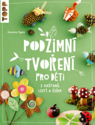 Podzimní tvoření pro děti (z kaštanů, listí a šišek) - kniha z kategorie Úkoly pro děti