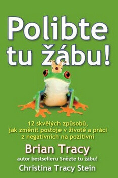 Polibte tu žábu! – 12 skvělých způsobů, jak změnit postoje v životě a práci z negativních na pozitivní
