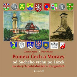 Pomezí Čech a Moravy od Suchého vrchu po Lázek (Na starých pohlednicích a fotografiích) - kniha z kategorie Historie