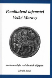 Poodhalené tajemství Velké Moravy (aneb co nebylo v učebnicích dějepisu) - kniha z kategorie Historie