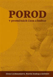 Porod v proměnách času a kultur - Alena Lochmanová, Eva Hendrych Lorenzová, Jana Salcmanová, Kateřina Ratislavová, Kristina Janoušková, Martin…