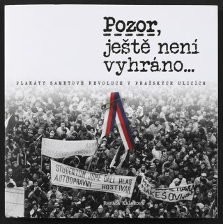 Pozor, ještě není vyhráno - Plakáty sametové revoluce v pražských ulicích