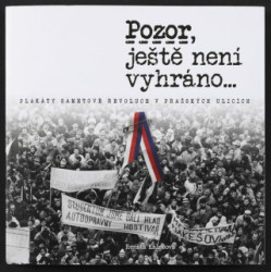 Pozor, ještě není vyhráno (Plakáty sametové revoluce v pražských ulicích) - kniha z kategorie Historie