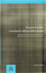 Pracovní právo v kontextu občanského práva (Analýza limitů podpůrné působnosti obecného občanského práva v pracovněprávních vztazích) - kniha z…